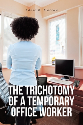 The Trichotomy of a Temporary Office Worker - Addie R. Marrow