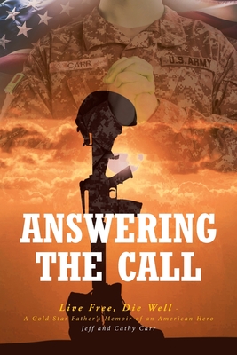 Answering The Call: Live Free, Die Well - A Gold Star Father's Memoir of an American Hero - Jeff Carr