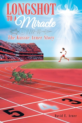 Coperta cărții 'Longshot to a Miracle; The Kassie Arner Story - David E. Arner'
