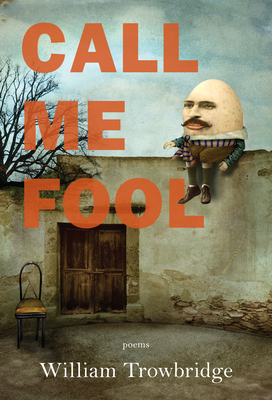 Call Me Fool - William Trowbridge