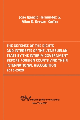 The Defense of the Rights and Interest of the Venezuelan State by the Interim Government Before Foreign Courts. 2019-2020 - José Ignacio Hernández G.