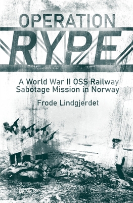 Operation Rype: A WWII OSS Railway Sabotage Mission in Norway - Frode Lindgjerdet