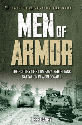 Men of Armor: The History of B Company, 756th Tank Battalion in World War II: Part Two: Cassino and Rome - Jeff Danby