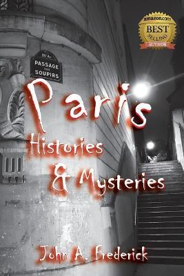 Paris Histories and Mysteries: How the City of Lights Changed the World - John A. Frederick