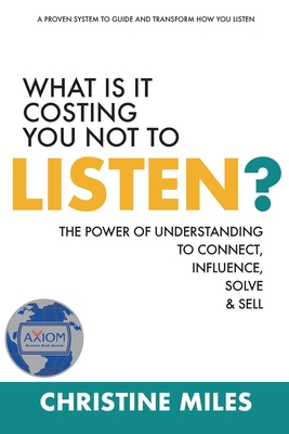 What Is It Costing You Not to Listen?: The Power of Understanding to Connect, Influence, Solve & Sell - Christine Miles