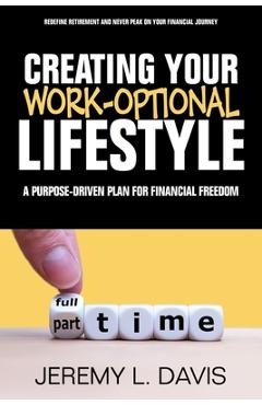 Coperta cărții 'Creating Your Work-Optional Lifestyle: A Purpose Driven Plan for Financial Freedon - Jeremy L. Davis'