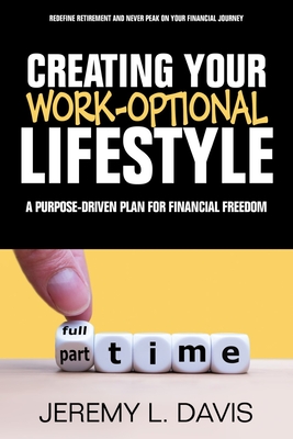 Coperta cărții 'Creating Your Work-Optional Lifestyle: A Purpose Driven Plan for Financial Freedon - Jeremy L. Davis'