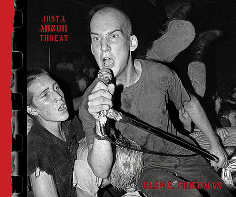 Just a Minor Threat: The Minor Threat Photographs of Glen E. Friedman - Glen E. Friedman