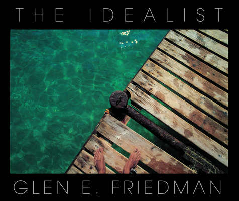 The Idealist: In My Eyes 25 Years - Glen E. Friedman