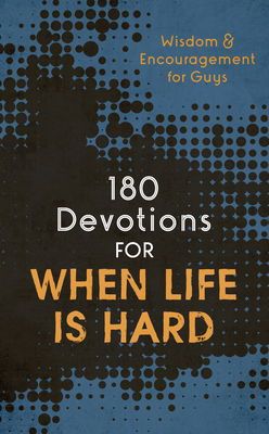 180 Devotions for When Life Is Hard (Teen Boy): Wisdom and Encouragement for Guys - Compiled By Barbour Staff