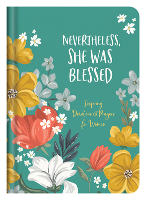 Nevertheless, She Was Blessed: Inspiring Devotions and Prayers for Women - Carey Scott