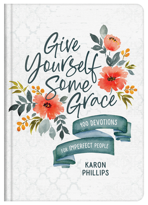 Give Yourself Some Grace: 100 Devotions for Imperfect People - Karon Phillips