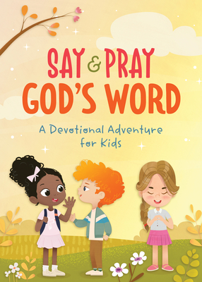 Say and Pray God's Word: A Devotional Adventure for Kids - Tracy M. Sumner