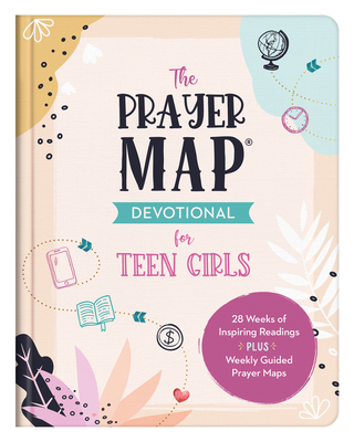 The Prayer Map Devotional for Teen Girls: 28 Weeks of Inspiring Readings Plus Weekly Guided Prayer Maps - Janice Thompson