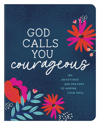 God Calls You Courageous: 180 Devotions and Prayers to Inspire Your Soul - Carey Scott