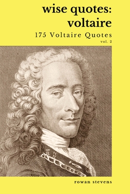 Wise Quotes - Voltaire (175 Voltaire Quotes): French Enlightenment Writer Quote Collection - Rowan Stevens
