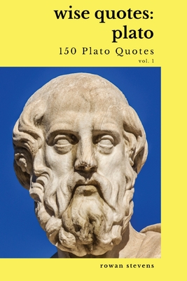 Wise Quotes - Plato (150 Plato Quotes): Ancient Greek Philosopher Quote Collection - Rowan Stevens