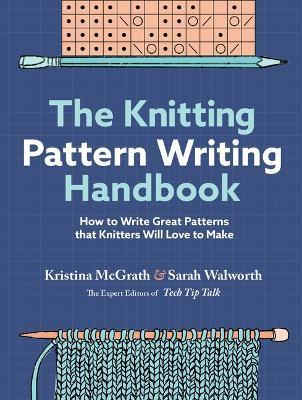The Knitting Pattern Writing Handbook: How to Write Great Patterns That Knitters Will Love to Make - Kristina Mcgrath