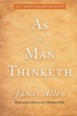 As a Man Thinketh: 120th Anniversary Edition - James Allen