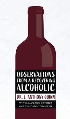 Observations from a Recovering Alcoholic: Why Human Connection Is More Important Than Ever - Anthony J. Quinn