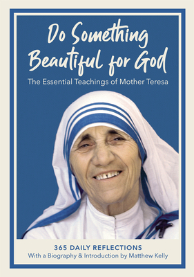 Do Something Beautiful for God: The Essential Teachings of Mother Teresa, 365 Daily Reflections - Mother Teresa