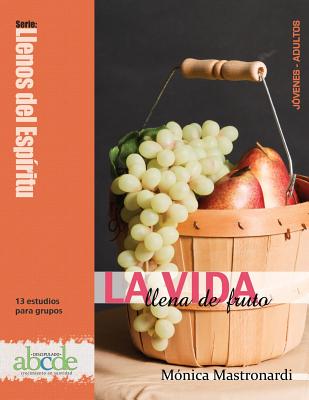 La Vida Llena de Fruto: Llenos del Espíritu: 13 estudios para grupos - Mónica Mastronardi
