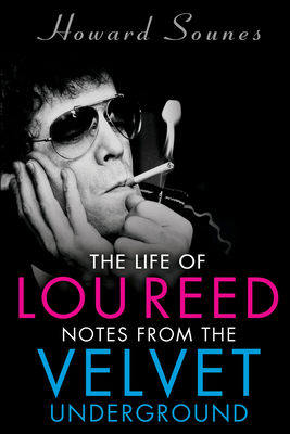 The Life of Lou Reed: Notes from the Velvet Underground - Howard Sounes