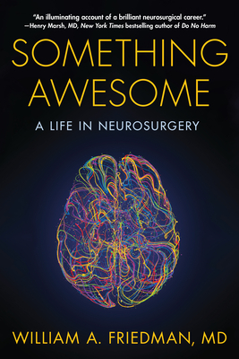 Something Awesome: A Life in Neurosurgery - William A. Friedman