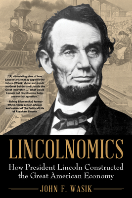 Lincolnomics: How President Lincoln Constructed the Great American Economy - John F. Wasik