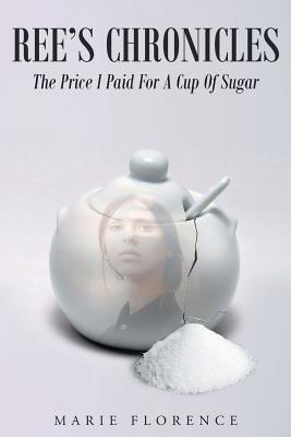 Ree's Chronicles: The Price I Paid For A Cup Of Sugar - Marie Florence