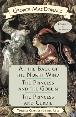 At the Back of the North Wind / The Princess and the Goblin / The Princess and Curdie - George Macdonald