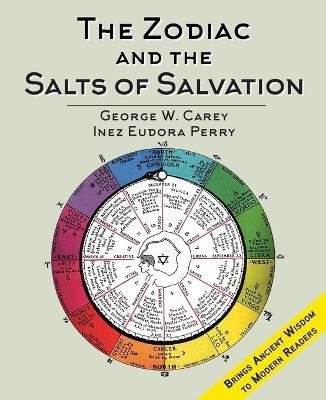 The Zodiac and the Salts of Salvation: Two Parts - George W. Carey