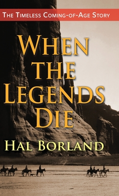 When the Legends Die: The Timeless Coming-of-Age Story about a Native American Boy Caught Between Two Worlds - Hal Borland