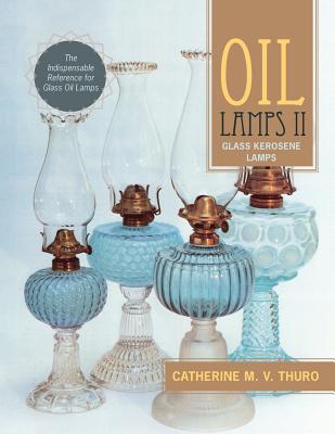 Oil Lamps II: Glass Kerosene Lamps - Catherine M. V. Thuro