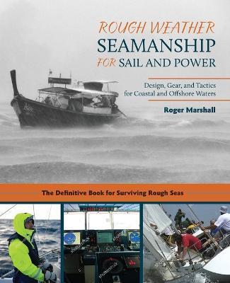 Rough Weather Seamanship for Sail and Power: Design, Gear, and Tactics for Coastal and Offshore Waters - Roger Marshall