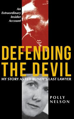 Defending the Devil: My Story As Ted Bundy's Last Lawyer - Polly Nelson
