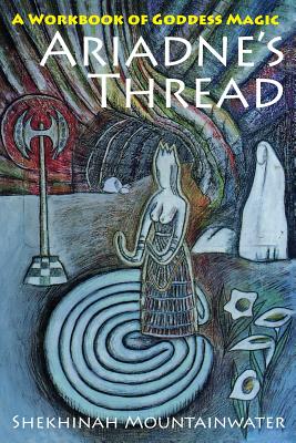 Ariadne's Thread: A Workbook of Goddess Magic - Shekhinah Mountainwater