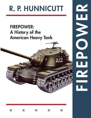 Firepower: A History of the American Heavy Tank - R. P. Hunnicutt