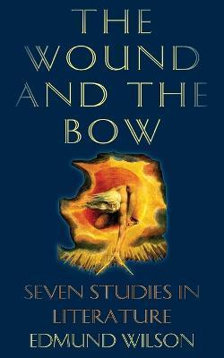 The Wound and the Bow: Seven Studies in Literature - Edmund Wilson