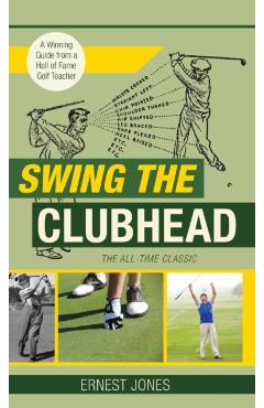 Swing the Clubhead (Golf digest classic series) - Ernest Jones