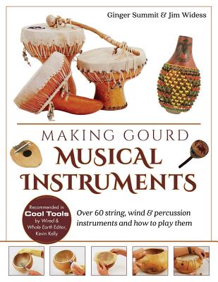 Making Gourd Musical Instruments: Over 60 String, Wind & Percussion Instruments & How to Play Them - James Widess