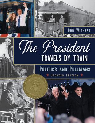 The President Travels by Train: Politics and Pullmans - Bob Withers