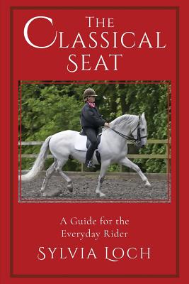 The Classical Seat: A Guide for the Everyday Rider - Sylvia Loch