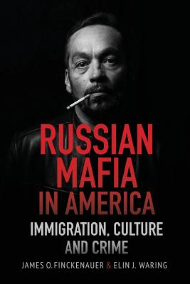 Russian Mafia in America: Immigration, Culture and Crimes - James O. Finckenauer