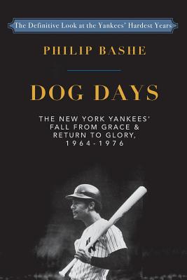 Dog Days: The New York Yankees' Fall from Grace and: Return to Glory,1964-1976 - Philip Bashe