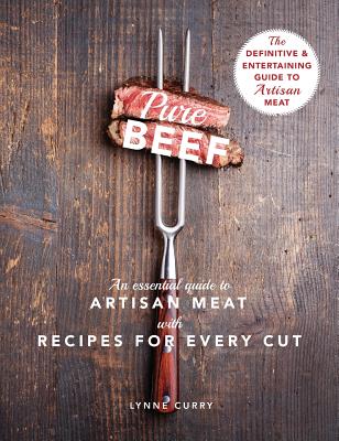Pure Beef: An Essential Guide to Artisan Meat with Recipes for Every Cut - Lynne Curry