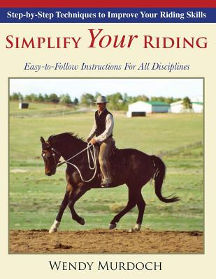 Simplify Your Riding: Step-by-Step Techniques to Improve Your Riding Skills - Wendy Murdoch