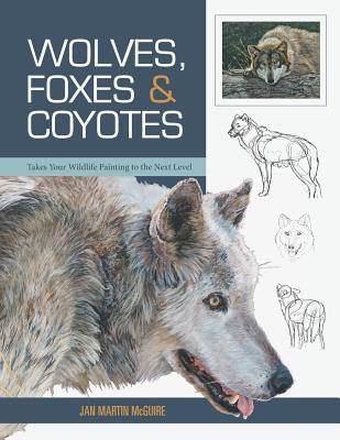 Wolves, Foxes & Coyotes (Wildlife Painting Basics) - Jan Martin Mcguire