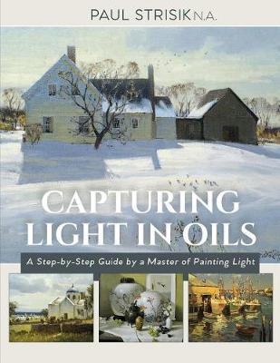 Capturing Light in Oils: (New Edition) - Paul Strisik