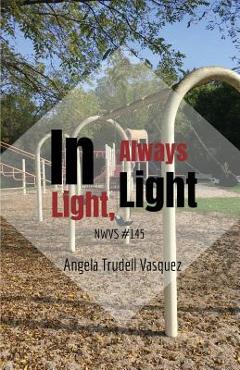Coperta cărții 'In Light, Always Light - Angela Trudell Vasquez'